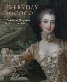 Image for Everyday Rococo : Madame de Pompadour and Sevres Porcelain