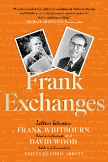 Image for Frank exchanges: letters between Frank Whitbourn, theatre enthusiast, and David Wood, children's dramatist