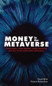 Image for Money in the metaverse  : digital assets, online identities, spatial computing and why virtual worlds mean real business
