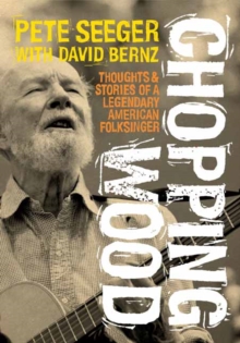 Image for Chopping wood  : thoughts & stories of a legendary American folksinger
