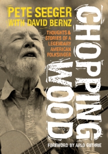 Image for Chopping Wood: Thoughts & Stories Of A Legendary American Folksinger