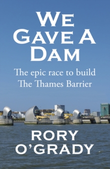 We Gave a Dam: The epic race to build the Thames Barrier