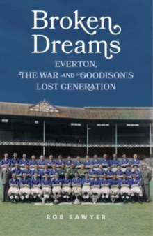 Broken Dreams: Everton, The War & Goodison’s Lost Generation