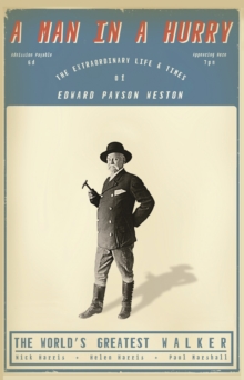 Image for A Man in a Hurry : The Extraordinary Life and Times of Edward Payson Weston, The World's Greatest Walker