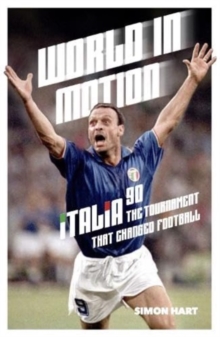 Image for World in Motion : The Inside Story of Italia ’90: The Tournament That Changed Football