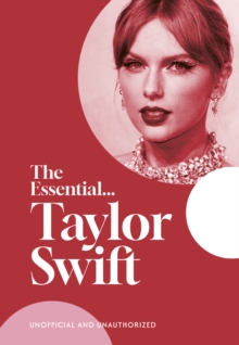 Image for The Essential...Taylor Swift : her complete, beautifully illustrated story