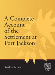 Image for A Complete Account of the Settlement at Port Jackson : Including an Accurate Description of the Situation of the Colony; of the Natives; and of Its Natural Productions