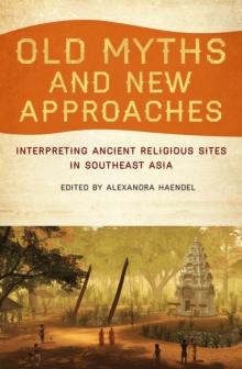 Image for Old myths and new approaches  : interpreting ancient religious sites in Southeast Asia