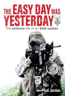 Image for The easy day was yesterday: the extreme life of an SAS soldier
