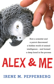 Image for Alex & me: how a scientist and a parrot discovered a hidden world of animal intelligence and formed a deep bond in the process