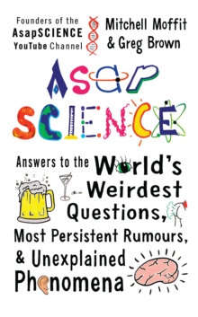 Image for AsapSCIENCE  : answers to the world's weirdest questions, most persistent rumours, and unexplained phenomena