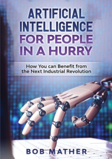 Image for Artificial Intelligence for People in a Hurry : How You Can Benefit from the Next Industrial Revolution