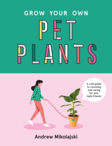 Image for Grow Your Own Pet Plants : A cute guide to choosing and caring for your leafy friends
