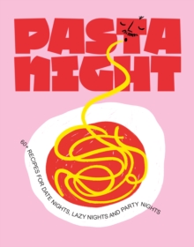 Pasta Night: 60+ recipes for date nights, lazy nights and party nights