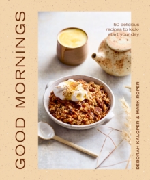 Good Mornings: 50 delicious recipes to kick start your day