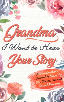 Image for Grandma, I Want To Hear Your Story : A Grandmothers Journal To Share Her Life, Stories, Love and Special Memories