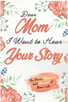 Image for Dear Mom. I Want To Hear Your Story : A Guided Memory Journal to Share The Stories, Memories and Moments That Have Shaped Mom's Life 7 x 10 inch
