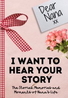 Image for Dear Nana. I Want To Hear Your Story : A Guided Memory Journal to Share The Stories, Memories and Moments That Have Shaped Nana's Life 7 x 10 inch