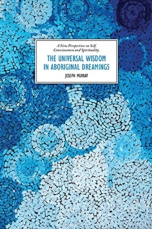 Image for The Universal Wisdom in Aboriginal Dreamings : A New Perspective on Self, Consciousness and Spirituality