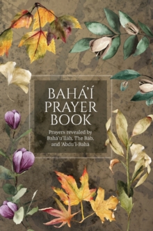 Baha’i Prayer Book (Illustrated): Prayers revealed by Baha’u’llah, the Bab, and ‘Abdu’l-Baha