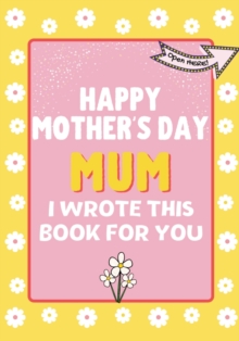 Image for Happy Mother's Day Mum - I Wrote This Book For You : The Mother's Day Gift Book Created For Kids