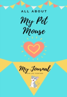 Image for All About My Pet Mouse : My Journal Our Life Together