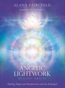 Image for Angelic Lightwork Healing Oracle : Healing, Magic and Manifestation with the Archangels