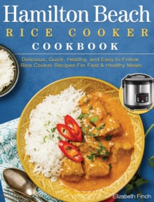 Image for Hamilton Beach Rice Cooker Cookbook : Delicious, Quick, Healthy, and Easy to Follow Rice Cooker Recipes For Fast & Healthy Meals