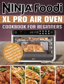 Image for Ninja Foodi XL Pro Air Oven Cookbook For Beginners : Easy, Flavorful and Budget-Friendly Recipes for Your Ninja Foodi XL Pro Air Oven