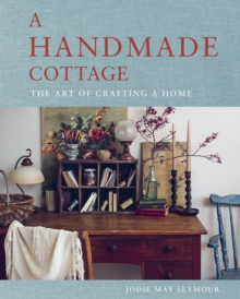 Image for A handmade cottage  : the art of crafting a home