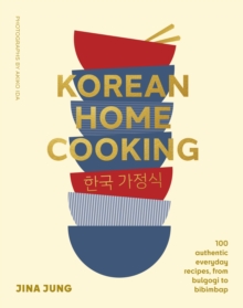 Korean Home Cooking: 100 authentic everyday recipes, from bulgogi to bibimbap