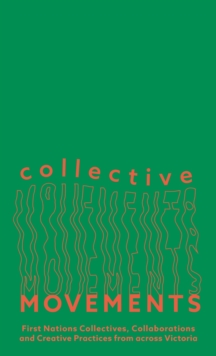 Image for Collective movements  : First Nations collectives, collaborations and creative practices from across Victoria