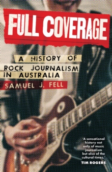 Image for Full Coverage : A History of Rock Journalism in Australia