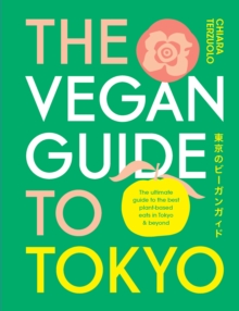 Image for The Vegan Guide to Tokyo : The ultimate plant-based guide to the best eats, cute fashions and fun times