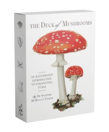 The Deck of Mushrooms: An illustrated field guide to fascinating fungi