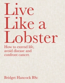 Image for Live Like a Lobster : How to Extend Life, Avoid Disease and Confront Cancer