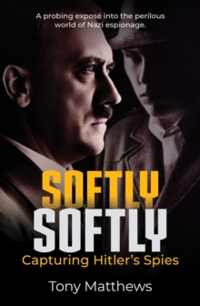 Image for Softly Softly: Capturing Hitler's Spies