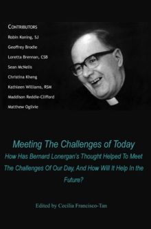 Meeting The Challenges of Today: How Has Bernard Lonergan’s Thought Helped To Meet The Challenges Of Our Day, And How Will It Help In the Future?