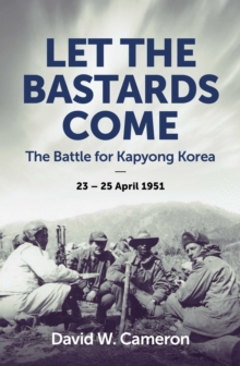 Image for Let the Bastards Come: The Battle for Kapyong Korea, 23   25 April 1951
