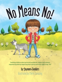 Image for No Means No! : Teaching Personal Boundaries, Consent; Empowering Children by Respecting Their Choices and Right to Say 'No!'