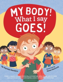 Image for My Body! What I Say Goes! : Teach children about body safety, safe and unsafe touch, private parts, consent, respect, secrets and surprises