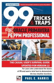 Image for 99 Tricks and Traps for Oracle Primavera P6 PPM Professional : The Casual User's Survival Guide Updated for Version 22