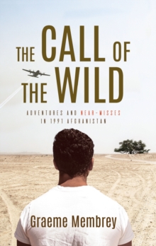 Image for The call of the wild  : adventures and near-misses in 1991 Afghanistan