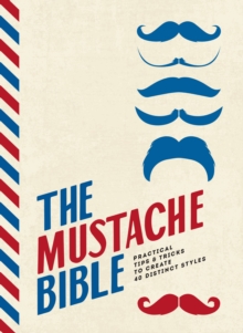 Image for The mustache bible : practical tips & tricks to create 40 distinct styles