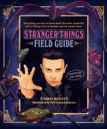 Image for The Stranger Things Field Guide : Everything you need to know about the weird, wonderful and terrifying world of Hawkins and the Upside Down