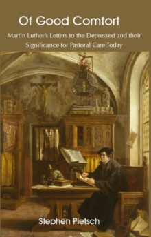 Of Good Comfort: Martin Luther’s Letters to the Depressed & Their Significance for Pastoral Care Today