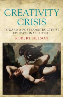 Image for Creativity Crisis : Toward a Post-Constructivist Educational Future