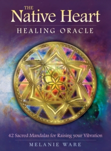 The Native Heart Healing Oracle: 42 Sacred Mandalas for Raising Your Vibration