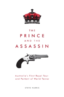 Image for The Prince and the Assassin : Australia's First Royal Tour and Portent of World Terror