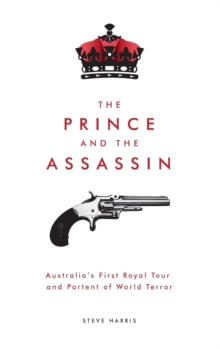 Image for The Prince and the Assassin: Australia's First Royal Tour and Portent of World Terror